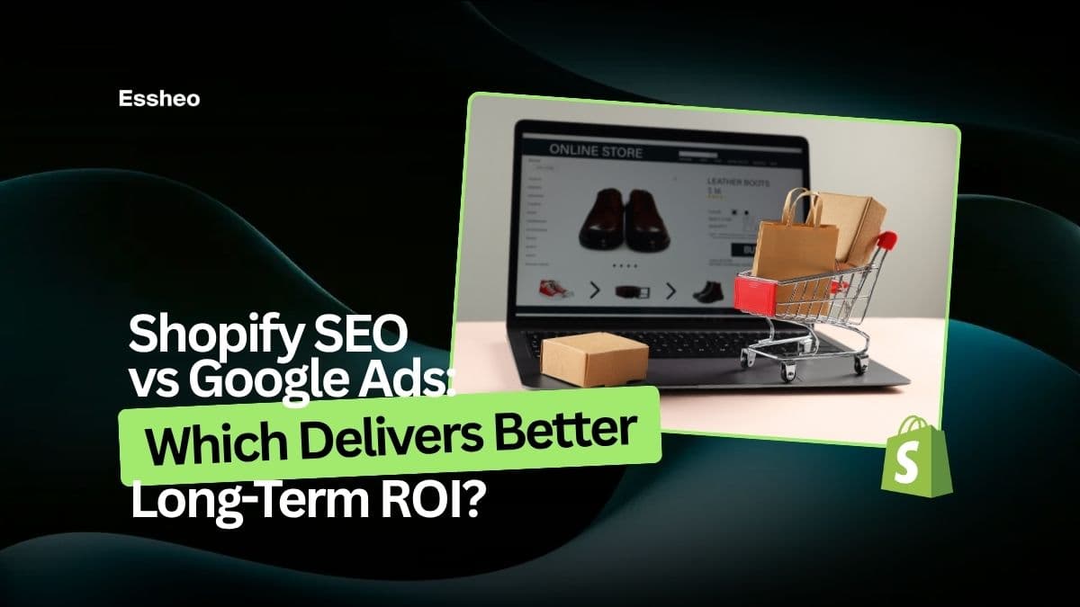 Shopify SEO vs Google Ads: Which Delivers Better Long-Term ROI?